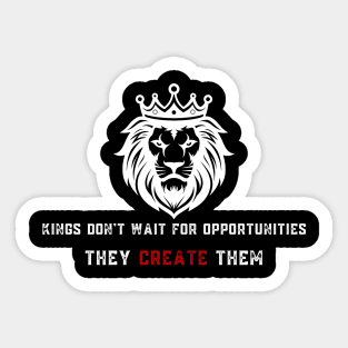 Kings don't wait for opportunities they create them Sticker